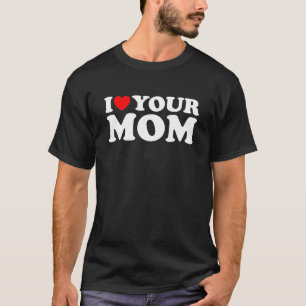 I Heart Your Mum Funny Sarcasm Quotes T-Shirt