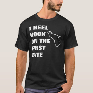 I HEEL HOOK ON THE FIRST DATE T-Shirt