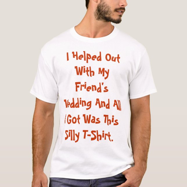 I Helped Out With My Friend's Wedding T-Shirt (Front)