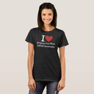 I ❤️ Helping You with TITLE Insurance CUSTOM Women T-Shirt