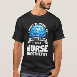 I Highly Doubt It I Am A Nurse Anaesthetist CRNA T-Shirt