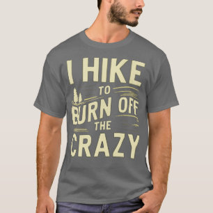 i hike to burn off the crazy T-Shirt