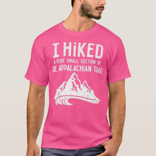 I Hiked a Very Small Section of the Appalachian Tr T-Shirt