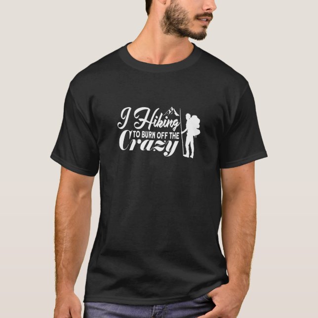 I Hiking To Burn Off The Crazy I Mountain Hiking H T-Shirt (Front)