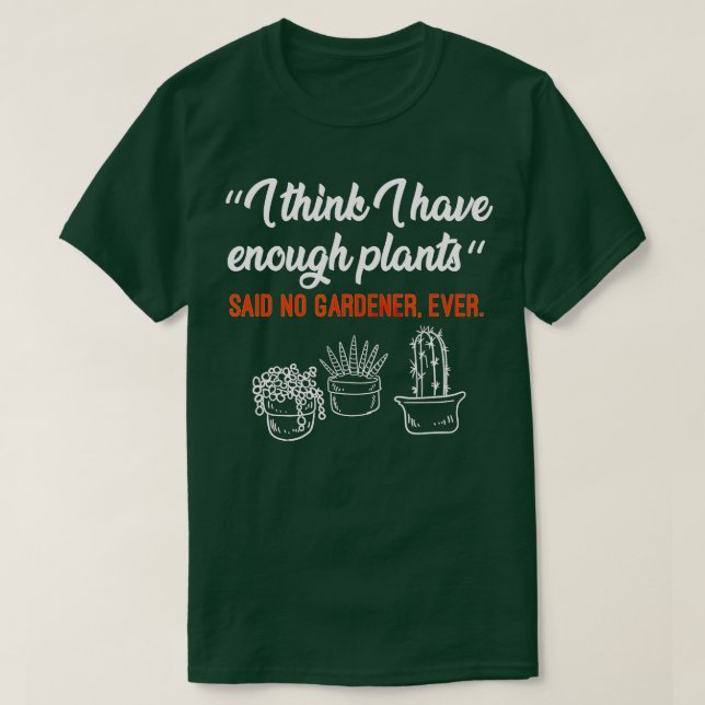 I hink I Have Enough Plants Gardener Hobby Gardeni T-Shirt (Design Front)
