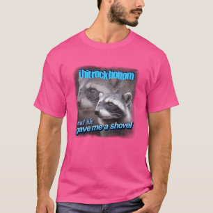 I hit rock bottom and life gave me a shovel raccoo T-Shirt