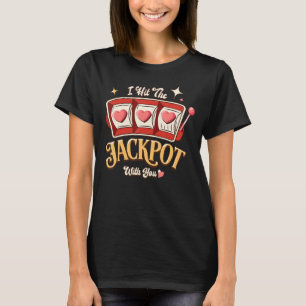 I Hit The Jackpot With You Love Jackpot Slot Machi T-Shirt
