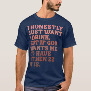 I Honestly Just Want 1 Drink T-Shirt