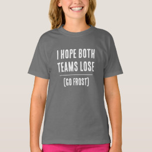 I Hope Both Teams Lose!  Custom Sports Team T-Shirt