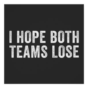 I Hope Both Teams Lose Funny Sports Parody Gift Poster