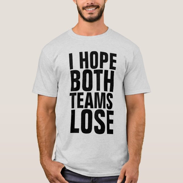 I HOPE BOTH TEAMS LOSE FUNNY T-Shirts (Front)