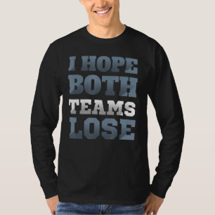 I Hope Both Teams Lose  Sarcastic Sayings T-Shirt