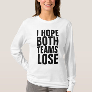 I HOPE BOTH TEAMS LOSE T-Shirts