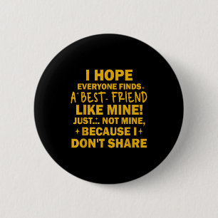 I Hope Everyone Finds A Friend Like Mine Just Not  6 Cm Round Badge