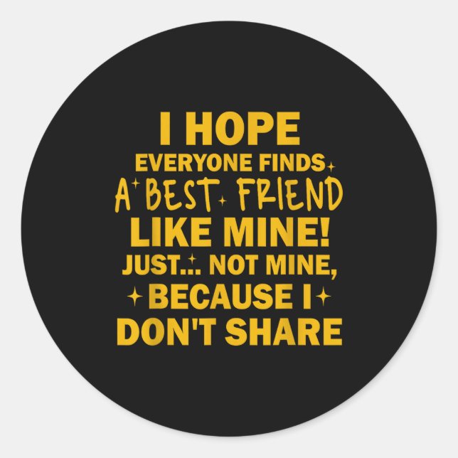 I Hope Everyone Finds A Friend Like Mine Just Not  Classic Round Sticker (Front)