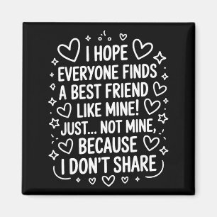 I Hope Everyone Finds A Friend Like Mine Just Not  Magnet