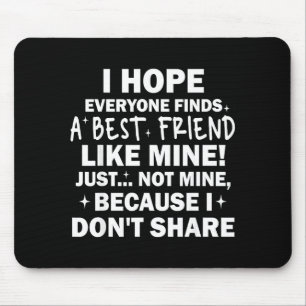 I Hope Everyone Finds A Friend Like Mine Just Not  Mouse Pad