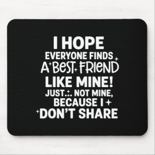 I Hope Everyone Finds A Friend Like Mine Just Not  Mouse Pad