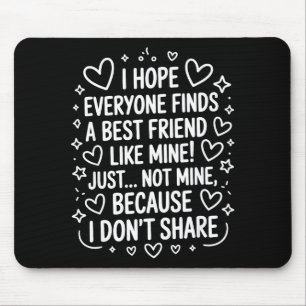 I Hope Everyone Finds A Friend Like Mine Just Not  Mouse Pad