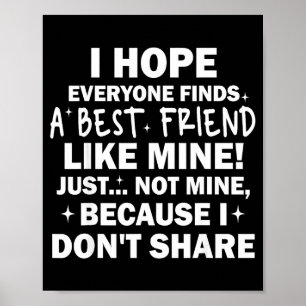 I Hope Everyone Finds A Friend Like Mine Just Not Poster