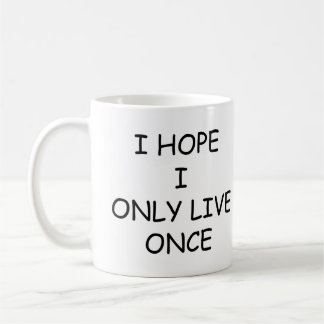 I Hope I Only Live Once Coffee Mug, Funny Coffee Mug