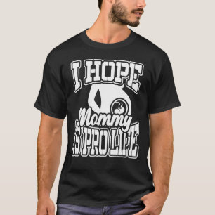 I Hope Mummy Is Pro Life Anti Abortion Christian C T-Shirt