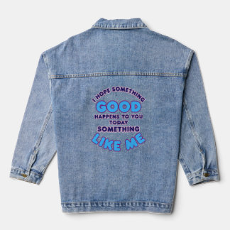 I Hope Something Good Happens To You Today Good Li Denim Jacket