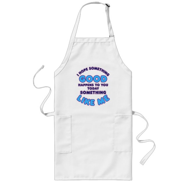 I Hope Something Good Happens To You Today Good Li Long Apron (Front)