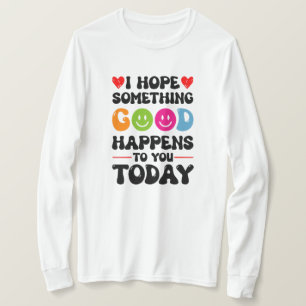 I Hope Something Good Will Happen To You Today Quo T-Shirt