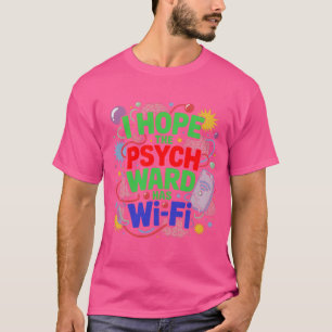 I Hope The Psych Ward Has Wi-Fi T-shirt