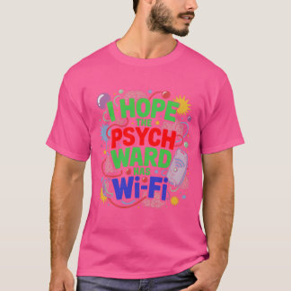 I Hope The Psych Ward Has Wi-Fi T-shirt