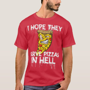 I Hope They Serve Pizza In Hell Pizza Love Foodie T-Shirt