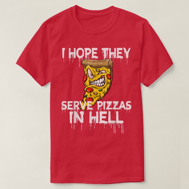 I Hope They Serve Pizza In Hell Pizza Love Foodie  T-Shirt (Design Front)