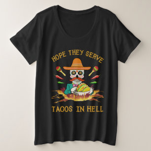 I hope they serve tacos in hell plus size T-Shirt