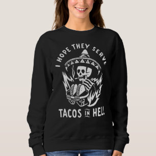 I Hope They Serve Tacos In Hell Sweatshirt