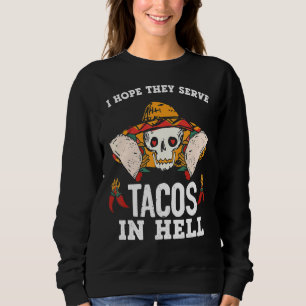 I Hope They Serve Tacos In Hell Sweatshirt