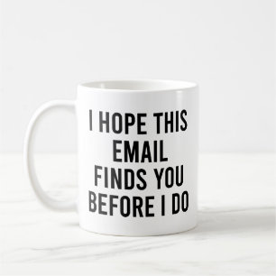 I Hope This Email Finds You Before I Do Coffee Mug