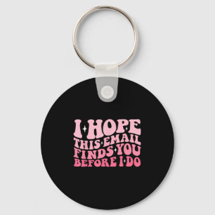 I Hope This Email Finds You Before I Do Funny Groo Key Ring