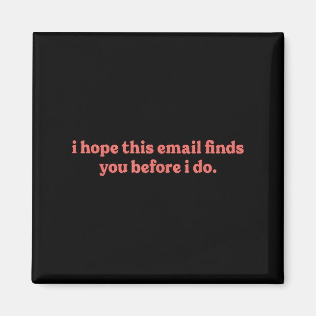 I Hope This Email Finds You Before I Do Funny  Magnet (Front)