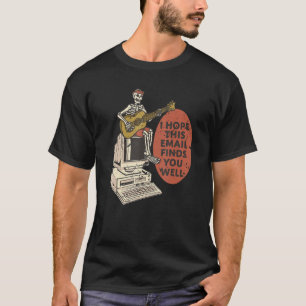 I Hope This Email Finds You Well   Skeleton T-Shirt