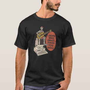 I Hope This Email Finds You Well  Skeleton T-Shirt
