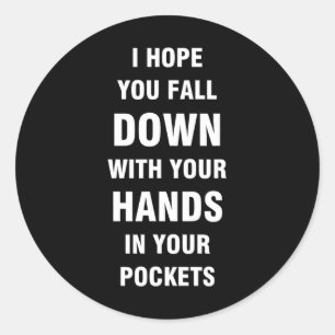 I hope you fall down with your hands in your pocke classic round sticker