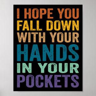 I Hope You Fall Down With Your Hands In Your Pocke Poster
