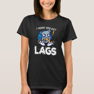 I Hope You Get Lags Gaming Videogame T-Shirt