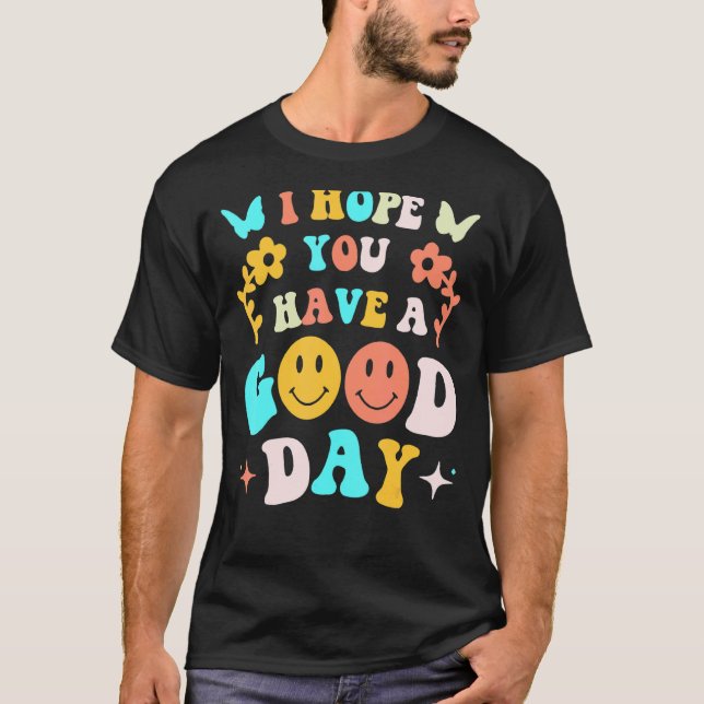 I Hope You Have A Good Day Trending Aesthetictal H T-Shirt (Front)