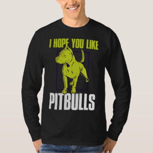 I Hope You Like Pitbulls Funny Pitbull T-Shirt
