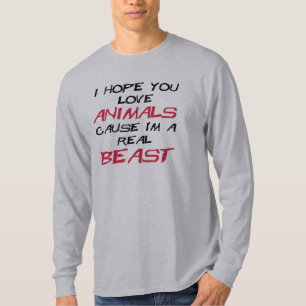 I hope you love animals cause I'm a real Beast T-Shirt