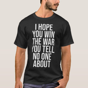 I Hope You Win The War You Tell About Support Syst T-Shirt