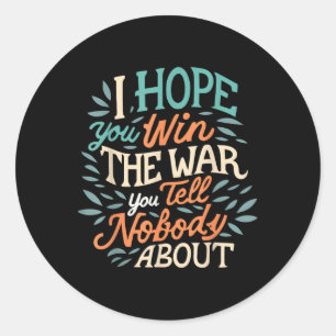 I Hope You Win The War You Tell Nobody About Classic Round Sticker