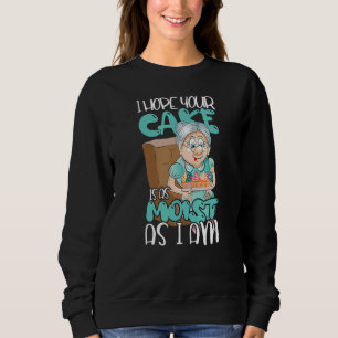 I Hope Your Cake Is As Moist As I Am Sweet Cupcak Sweatshirt